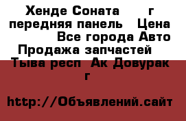 Хенде Соната5 2003г передняя панель › Цена ­ 4 500 - Все города Авто » Продажа запчастей   . Тыва респ.,Ак-Довурак г.